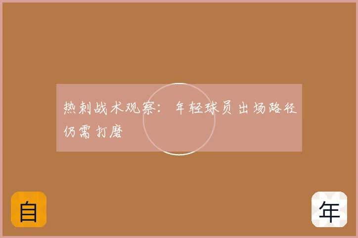 热刺战术观察：年轻球员出场路径仍需打磨