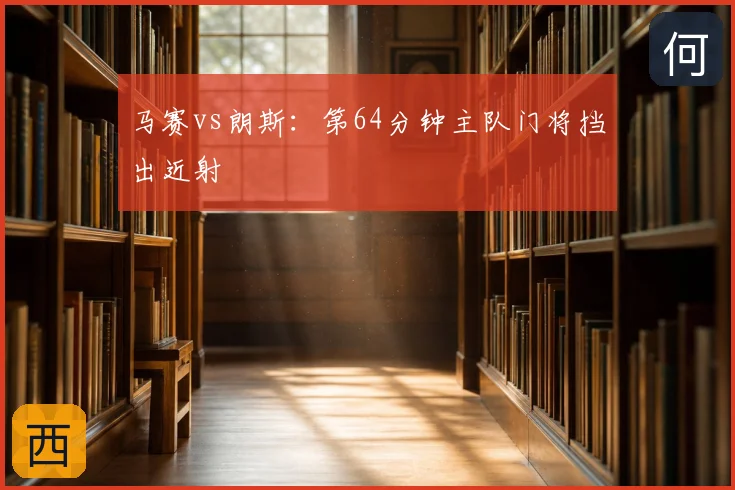 马赛vs朗斯：第64分钟主队门将挡出近射